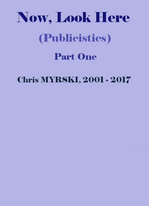 Cover of the book Now, Look Here (Publicistics) — Part One by Chris Myrski, Chris Myrski
