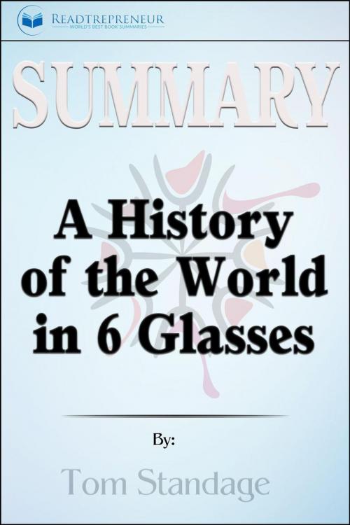 Cover of the book Summary of A History of the World in 6 Glasses by Tom Standage by Readtrepreneur Publishing, Readtrepreneur Publishing