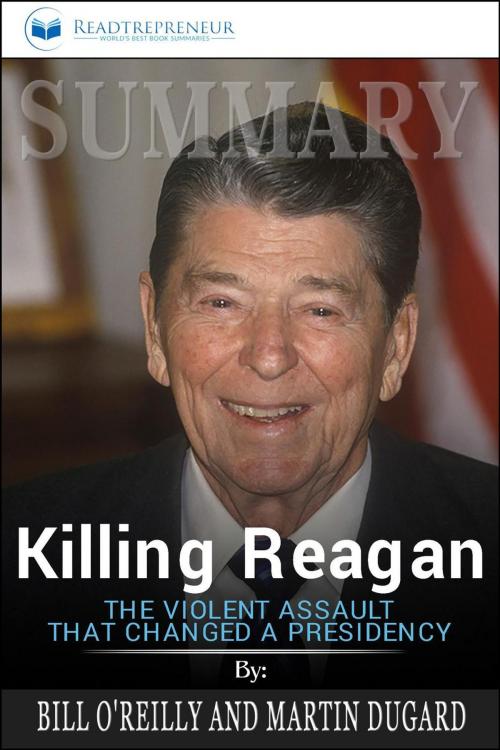 Cover of the book Summary of Killing Reagan: The Violent Assault That Changed a Presidency by Bill O'Reilly by Readtrepreneur Publishing, Readtrepreneur Publishing