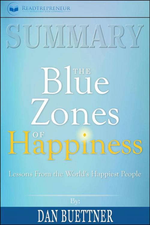 Cover of the book Summary of The Blue Zones of Happiness: Lessons from the World’s Happiest People by Dan Buettner by Readtrepreneur Publishing, Readtrepreneur Publishing