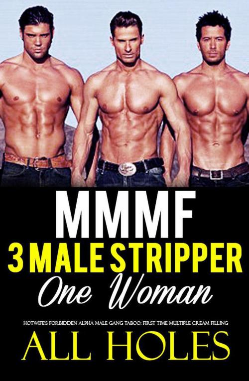 Cover of the book Menage Romance Three Stripper Men, One Woman – Erotica Short Sex Story by ALL HOLES, Hardcore Erotica Stories