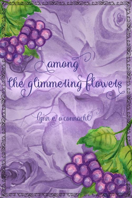 Cover of the book Among the Glimmering Flowers by Lynn E. O'Connacht, Dovelet Books
