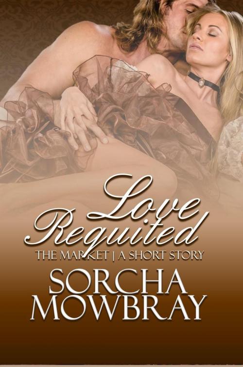 Cover of the book Love Requited: A Short Story by Sorcha Mowbray, Amour Press