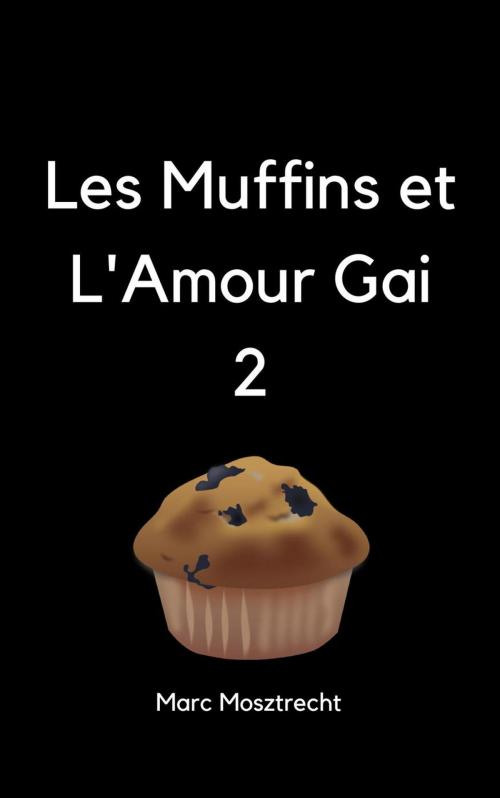 Cover of the book Les Muffins Et L'Amour Gai 2 by Marc Mosztrecht, Marc Mosztrecht