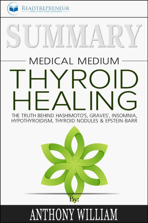 Cover of the book Summary of Medical Medium Thyroid Healing: The Truth behind Hashimoto’s, Grave’s, Insomnia, Hypothyroidism, Thyroid Nodules & Epstein-Barr by Anthony William by Readtrepreneur Publishing, Readtrepreneur Publishing