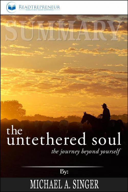 Cover of the book Summary of The Untethered Soul: The Journey Beyond Yourself by Michael A. Singer by Readtrepreneur Publishing, Readtrepreneur Publishing