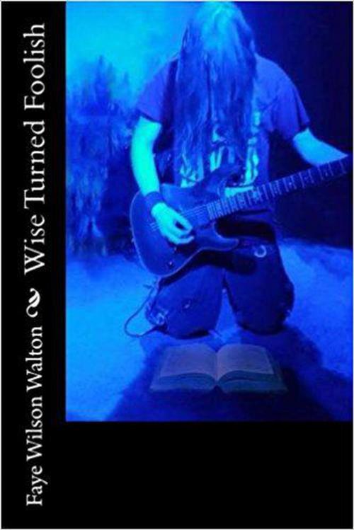 Cover of the book Wise Turned Foolish by Faye Wilson Walton, Faye Wilson Walton