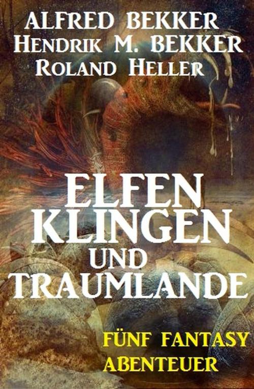 Cover of the book Elfenklingen und Traumlande by Alfred Bekker, Hendrik M. Bekker, Roland Heller, Alfred Bekker