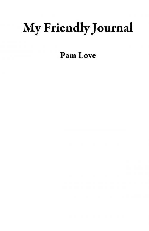Cover of the book My Friendly Journal by Pam Love, Pam Love