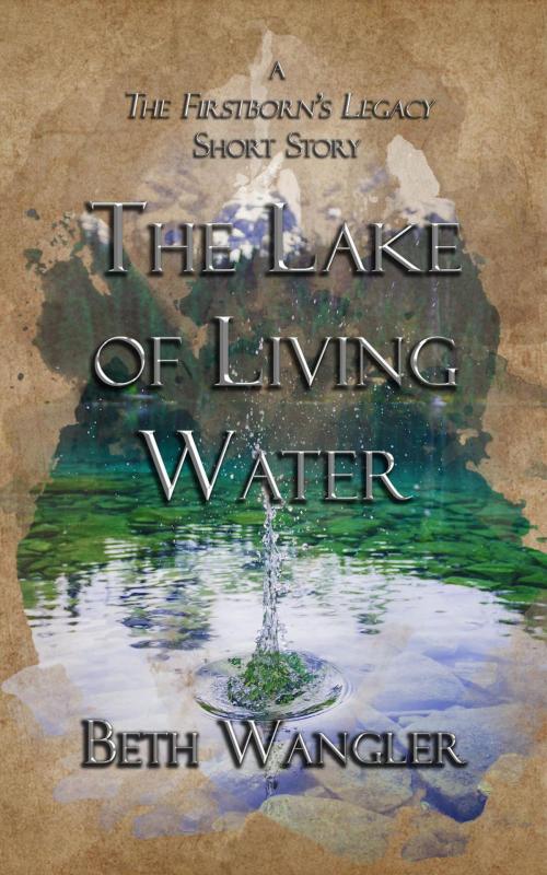 Cover of the book The Lake of Living Water by Beth Wangler, Beth Wangler