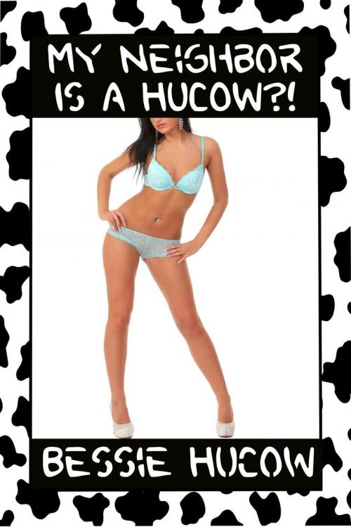 Cover of the book My Neighbor Is A Hucow? (Hucow Lactation BDSM Age Gap Milking Breast Feeding Adult Nursing Age Difference XXX Erotica) by Bessie Hucow, Bessie Hucow