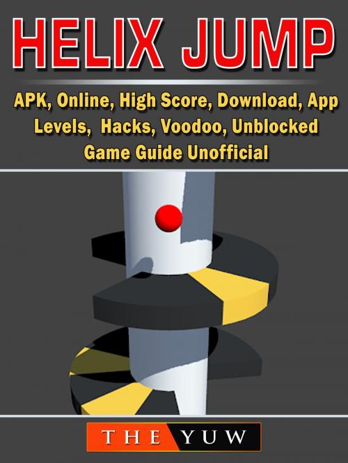 Cover of the book Helix Jump, APK, Online, High Score, Download, App, Levels, Hacks, Voodoo, Unblocked, Game Guide Unofficial by The Yuw, Hse Games