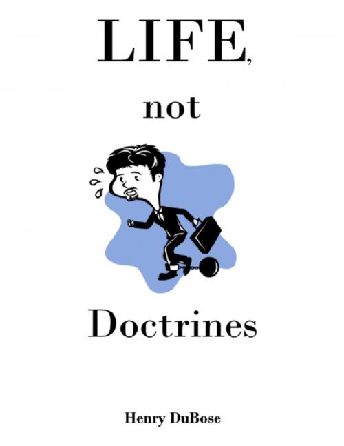 Cover of the book Life, Not Doctrines by Henry DuBose, Lulu.com