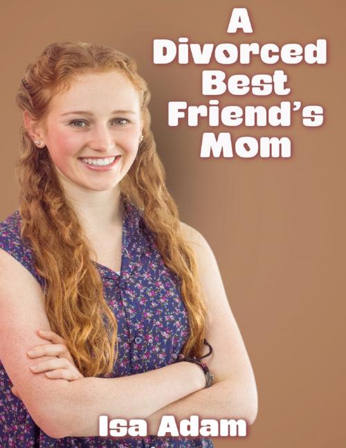 Cover of the book A Divorced Best Friend’s Mom by Isa Adam, Lulu.com