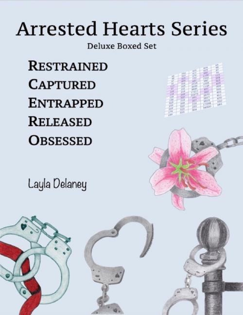 Cover of the book Arrested Hearts Series: Deluxe Boxed Set - Restrained, Captured, Entrapped, Released, Obsessed by Layla Delaney, Lulu.com