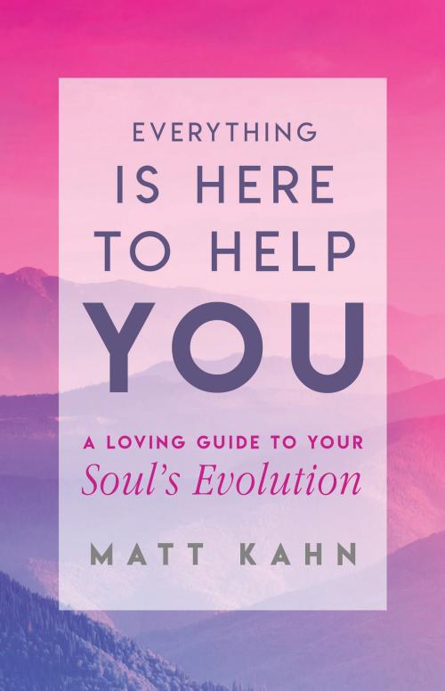 Cover of the book Everything Is Here to Help You by Matt Kahn, Hay House