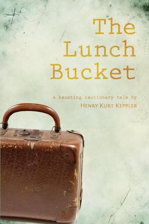 Cover of the book The Lunch Bucket by Henry Kurt Keppler, FriesenPress