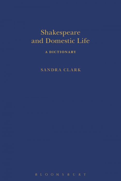 Cover of the book Shakespeare and Domestic Life by Sandra Clark, Bloomsbury Publishing