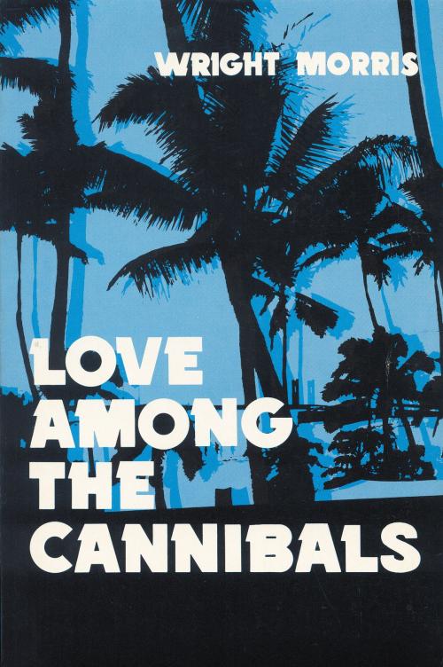 Cover of the book Love Among the Cannibals by Wright Morris, UNP - Nebraska