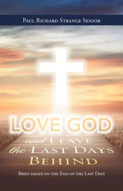 Cover of the book Love God and Leave the Last Days Behind by Paul Richard Strange Senior, iUniverse