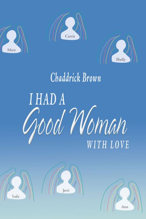 Cover of the book I Had a Good Woman by Chaddrick Brown, iUniverse