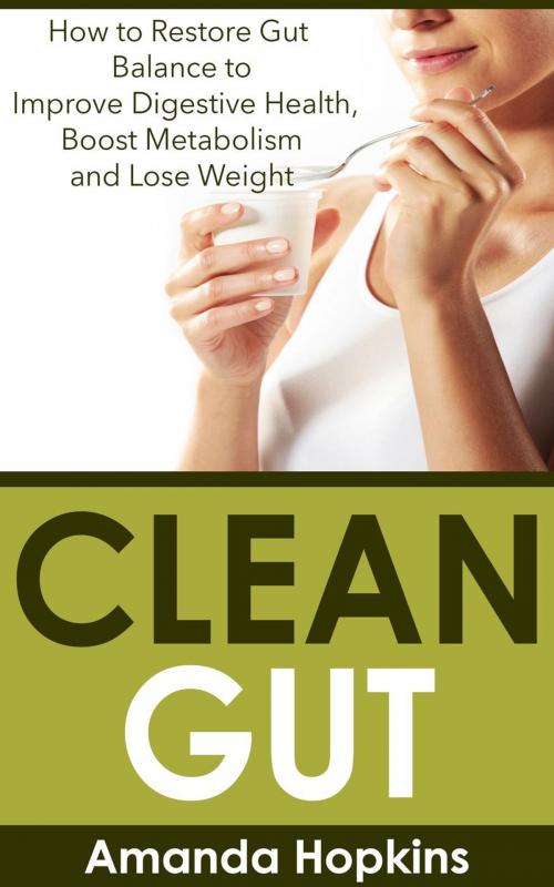 Cover of the book Clean Gut: How to Restore Gut Balance to Improve Digestive Health, Boost Metabolism and Lose Weight by Amanda Hopkins, Insight Health Communications