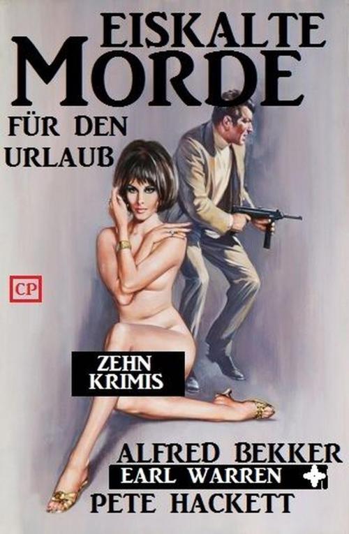 Cover of the book Eiskalte Morde für den Urlaub: Zehn Krimis by Alfred Bekker, Pete Hackett, Earl Warren, Alfred Bekker