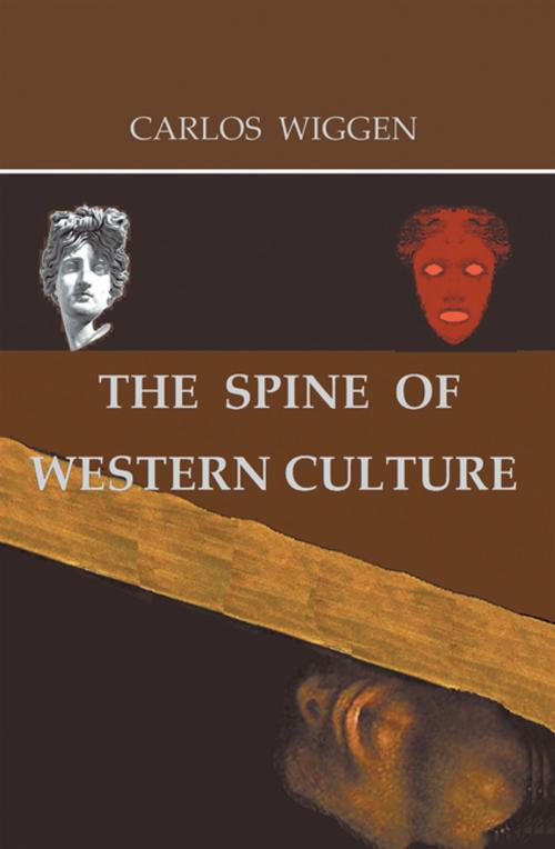 Cover of the book The Spine of Western Culture by Carlos Wiggen, AuthorHouse UK