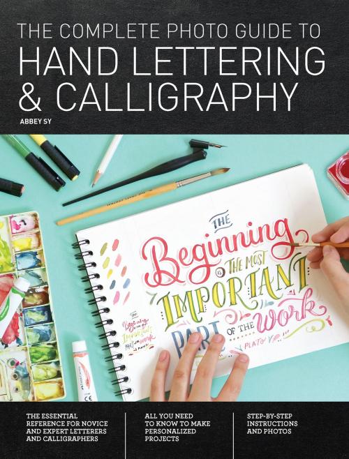 Cover of the book The Complete Photo Guide to Hand Lettering and Calligraphy by Abbey Sy, Creative Publishing international