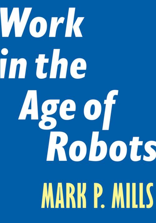 Cover of the book Work in the Age of Robots by Mark P. Mills, Encounter Books