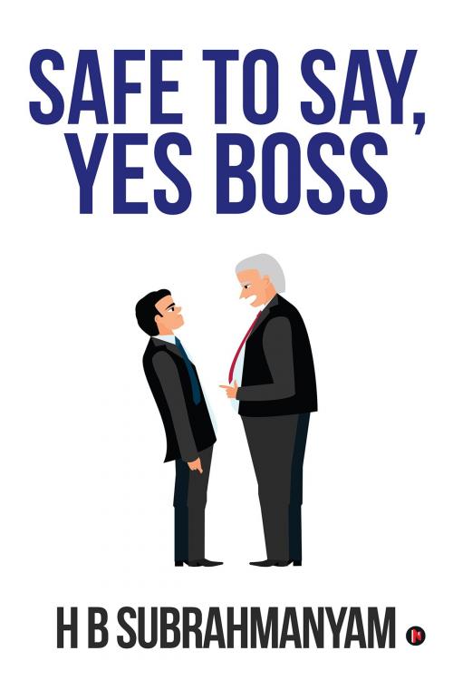 Cover of the book Safe to Say, Yes Boss by H B Subrahmanyam, Notion Press