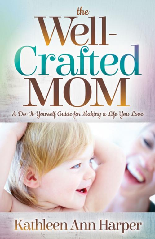 Cover of the book The Well-Crafted Mom by Kathleen Ann Harper, Morgan James Publishing