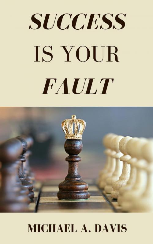 Cover of the book Success Is Your Fault by Michael A. Davis, DASAR Group, LLC