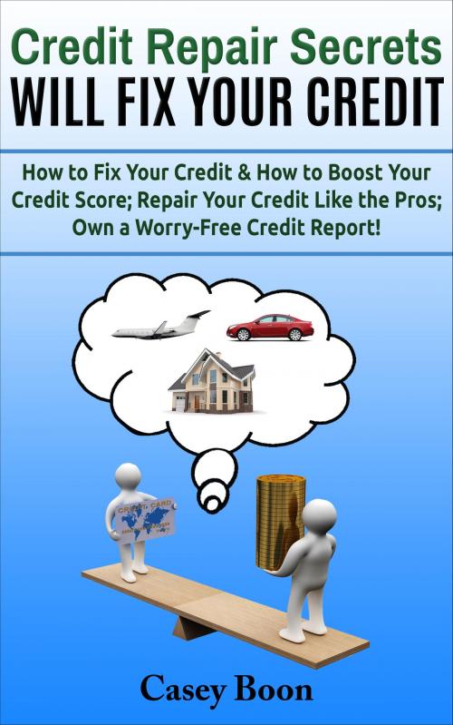 Cover of the book Credit Repair Secrets Will Fix Your Credit by Casey Boon, Casey Boon