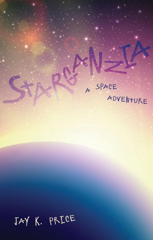 Cover of the book Starganzia by Jay K. Price, Troubador Publishing Ltd