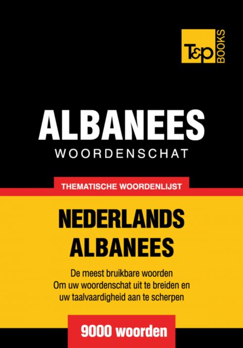 Cover of the book Thematische woordenschat Nederlands-Albanees - 9000 woorden by Andrey Taranov, T&P Books
