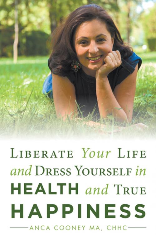 Cover of the book Liberate Your Life and Dress Yourself in Health and True Happiness by Anca Cooney MA CHHC, Balboa Press