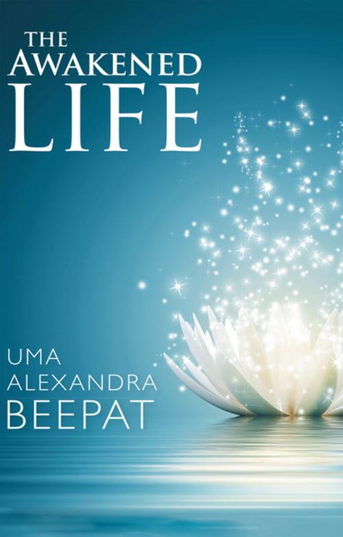 Cover of the book The Awakened Life by Uma Alexandra Beepat, Balboa Press