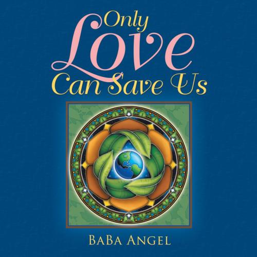 Cover of the book Only Love Can Save Us by BaBa Angel, Balboa Press