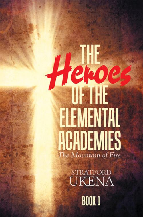 Cover of the book The Heroes of the Elemental Academies by Stratford Ukena, Xlibris US