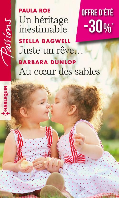 Cover of the book Un héritage inestimable - Juste un rêve... - Au coeur des sables by Paula Roe, Stella Bagwell, Barbara Dunlop, Harlequin