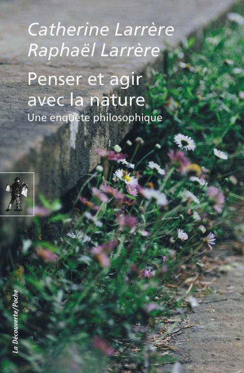 Cover of the book Penser et agir avec la nature by Catherine LARRÈRE, Raphaël LARRÈRE, La Découverte