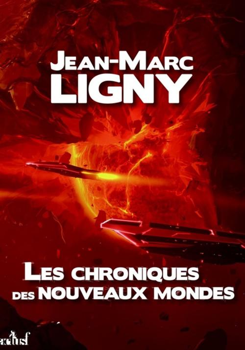 Cover of the book Les Chroniques des nouveaux mondes - L'Intégrale by Jean-Marc Ligny, Éditions ActuSF