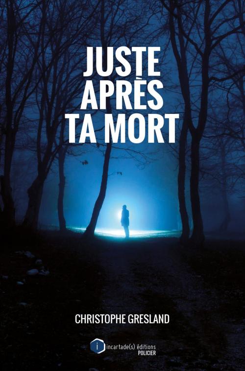 Cover of the book Juste après ta mort by Christophe Gresland, Incartade(s) Éditions