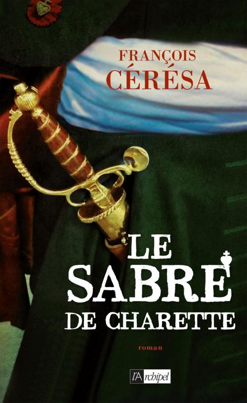 Cover of the book Le Sabre de Charette by François Cérésa, Archipel