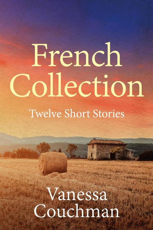 Cover of the book French Collection: Twelve Short Stories by Vanessa Couchman, Vanessa Couchman