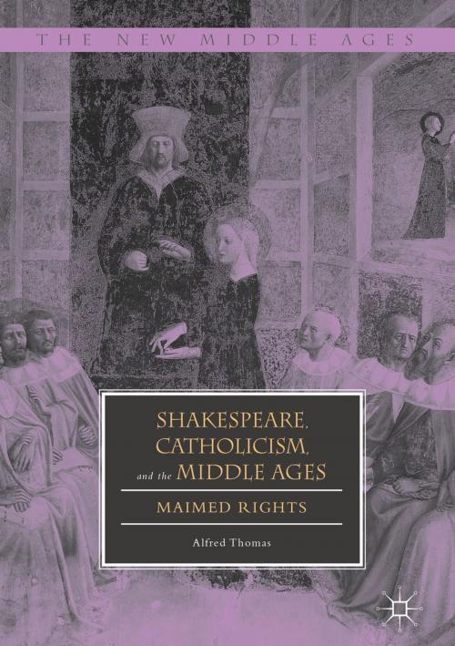 Cover of the book Shakespeare, Catholicism, and the Middle Ages by Alfred Thomas, Springer International Publishing