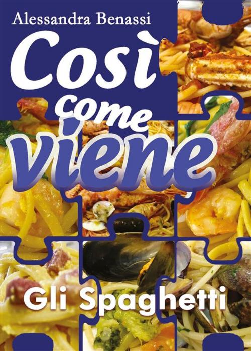 Cover of the book Così come viene. Gli spaghetti by Alessandra Benassi, Youcanprint
