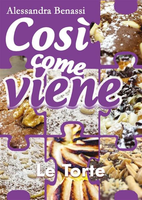 Cover of the book Così come viene. Le torte by Alessandra Benassi, Youcanprint