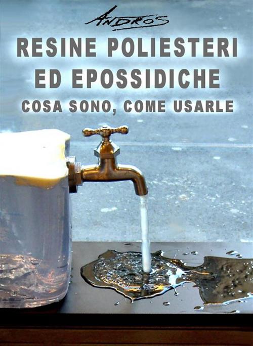 Cover of the book Resine poliesteri ed epossidiche. Cosa sono, come usarle by Andros, Youcanprint